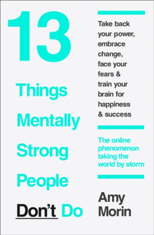 13 Things Mentally Strong People Donâ€™t Do - Amy Morinová