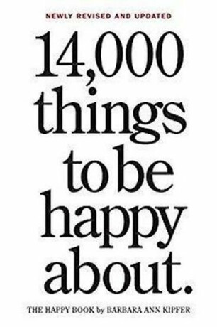14,000 Things to Be Happy About. - Barbara Ann Kipfer