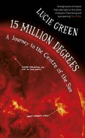 15 Million Degrees : A Journey to the Centre of the Sun - Lucie Green