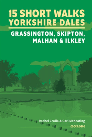 15 Short Walks in the Yorkshire Dales - Grassington, Skipton, Malham and Ilkley - Carl McKeating,Rachel Crolla