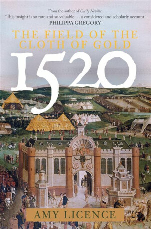 1520: The Field of the Cloth of Gold - Amy Licence