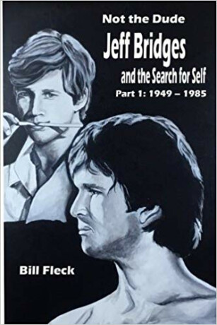 Not the Dude: Jeff Bridges and the Search for Self: Part 1: 1949-1985 - Fleck Bill
