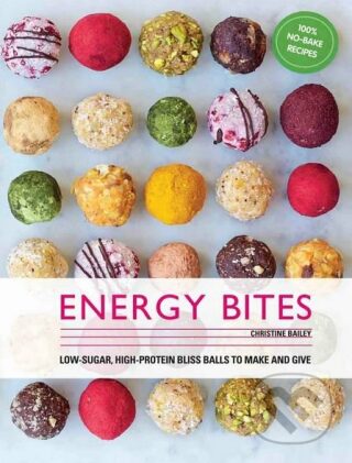 Energy Bites: 30 Low-Sugar, High Protein Bliss Balls to Make and Give - Bailey