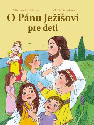 O Pánu Ježišovi pre deti - Vlasta Švejdová,Miriam Holíková