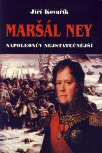 Maršál Ney Napoleonův nejstatečnější - Jiří Kovařík