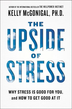 The Upside of Stress - Why Stress Is Good for You, and How to Get Good at It - McGonigal Kelly
