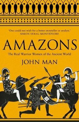 Amazons : The Real Warrior Women of the Ancient World - John Man