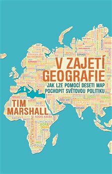 V zajetí geografie - Jak lze pomocí deseti map pochopit světovou politiku - Tim Marshall