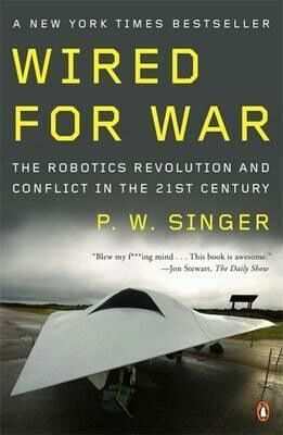 Wired for War : The Robotics Revolution and Conflict in the 21st Century - Singer P. W.
