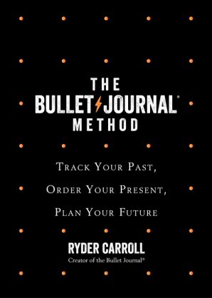 The Bullet Journal Method : Track Your Past, Order Your Present, Plan Your Future - Carroll Ryder