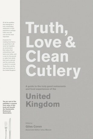 Truth, Love & Clean Cutlery: A Guide to the truly good restaurants and food experiences of the United Kingdom - Giles Coren,Jules Mercer
