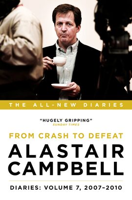 Alastair Campbell Diaries: Volume 7 : From Crash to Defeat, 2007-2010 - Alastair Campbell