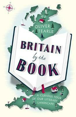 Britain by the Book : A Curious Tour of Our Literary Landscape - Tearle Oliver