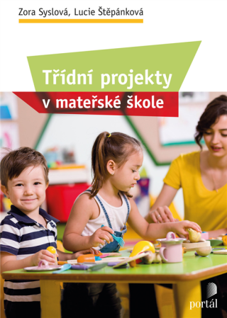 Třídní projekty v mateřské škole - Zora Syslová,Lucie Štěpánková