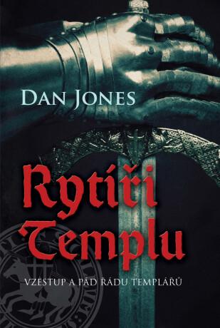 Rytíři templu - Vzestup a pád řádu templářů - Dan Jones