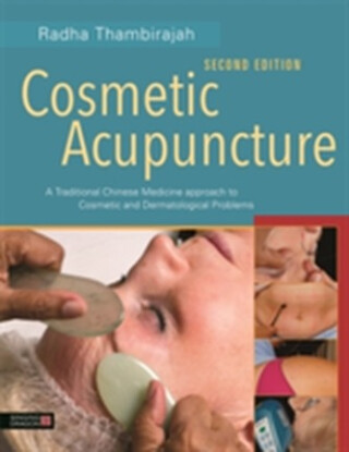 Cosmetic Acupuncture, Second Edition : A Traditional Chinese Medicine Approach to Cosmetic and Dermatological Problems - Thambirajah Radha