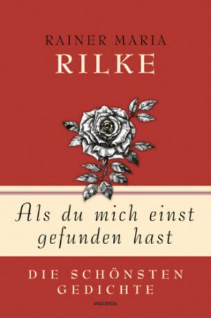 Als du mich einst gefunden hast - Die schönsten Gedichte - Rilke Rainer Maria
