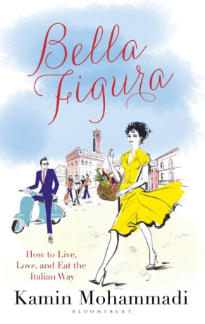 Bella Figura: How to Live, Love and Eat the Italian Way - Mohammadi Kamin