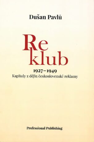 Reklub 1927-1949: Kapitoly z dějin československé reklamy - Dušan Pavlů