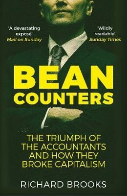 Bean Counters : The Triumph of the Accountants and How They Broke Capitalism - Richard Brooks
