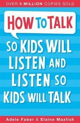 How To Talk So Kids Will Listen and Listen So Kids Will Talk - Adele Faber