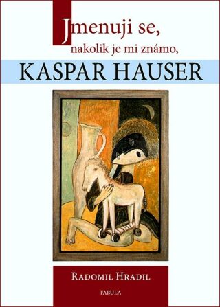 Jmenuji se, nakolik je mi známo, Kaspar Hauser - Radomil Hradil