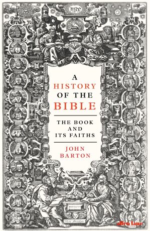 A History of the Bible : The Book and Its Faiths - Barton John