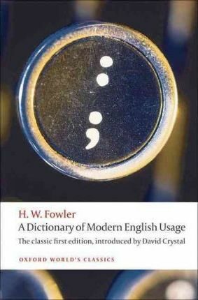 A Dictionary of Modern English Usage: the Classic First Edition (Oxford World´s Classics New Ed.) - H. W. Fowler