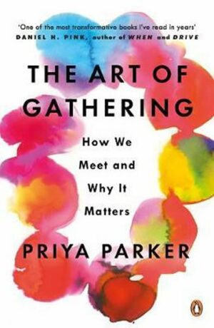 The Art of Gathering : How We Meet and Why It Matters - Priya Parker