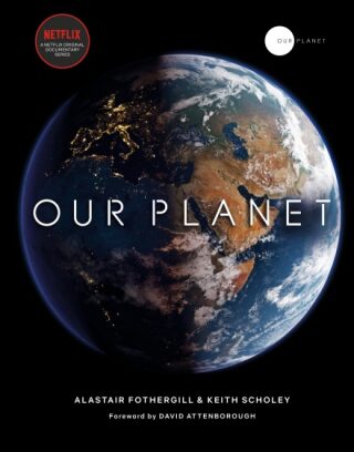Our Planet - Alastair Fothergill,David Attenborough,Scholey Keith,Fred Pearce