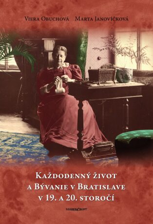 Každodenný život a bývanie v Bratislave v 19. a 20. storočí - Viera Obuchová,Marta Janovíčková