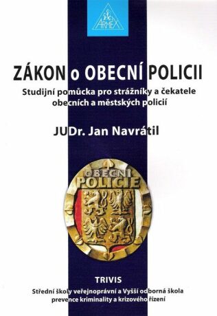 Zákon o Obecní policii - Studijní pomůcka pro strážníky a čekatele obecních a městských policií - Jan Navrátil