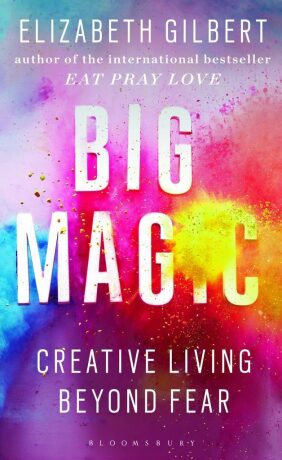Big Magic : Creative Living Beyond Fear - Elizabeth Gilbertová