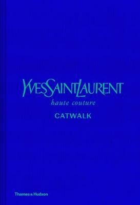 Yves Saint Laurent Catwalk : The Complete Haute Couture Collections 1962-2002 - Suzy Menkes,Jéromine Savignon,Musée Yves Saint Laurent Paris