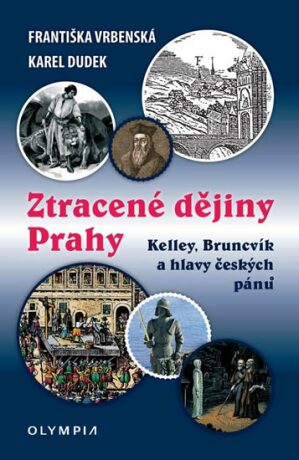Ztracené dějiny Prahy - Kelley, Bruncvík a hlavy českých pánů - Františka Vrbenská,Karel Dudek