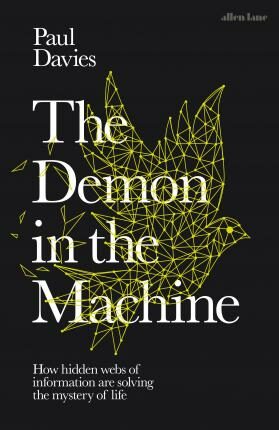 The Demon in the Machine : How Hidden Webs of Information Are Finally Solving the Mystery of Life - Paul A. Davies