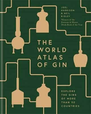 The World Atlas of Gin : Explore the gins of more than 50 countries - Joel Harrison,Neil Ridley