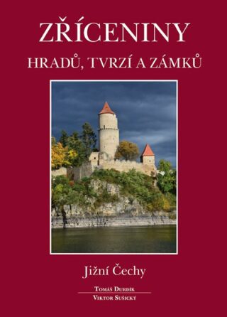 Zříceniny hradů, tvrzí a zámků - Jižní Čechy - Tomáš Durdík,Viktor Sušický