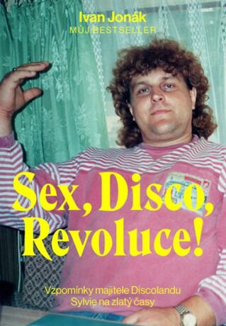 Sex, Disco, Revoluce! - Vzpomínky majitele Discolandu Sylvie na zlatý časy - Jonák Ivan