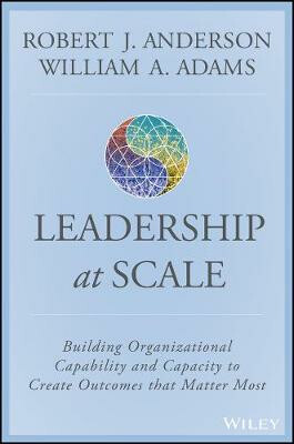 Scaling Leadership - Robert J. Anderson,William A.  Adams