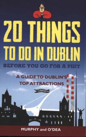20 Things To Do In Dublin Before You Go For a Pint - Colin Murphy,Donal O'Dea