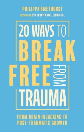20 Ways to Break Free From Trauma - Philippa Smethurst