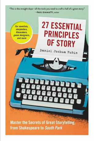 27 Essential Principles of Story - Daniel Joshua Rubin