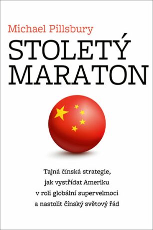 Stoletý maraton - Tajná čínská strategie, jak vystřídat Ameriku v roli globální supervelmoci a nastolit čínský světový řád - Michael Pillsbury