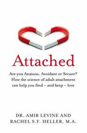 Attached : Are you Anxious, Avoidant or Secure? How the science of adult attachment can help you find - and keep - love - Amir Levine,Rachel Heller