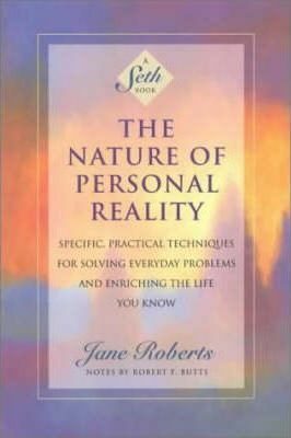 The Nature of Personal Reality : Seth Book - Specific, Practical Techniques for Solving Everyday Problems and Enriching the Life You Know - Jane Roberts