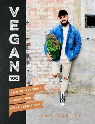 Vegan 100 : Over 100 incredible recipes from Avant-Garde Vegan - Gaz Oakley