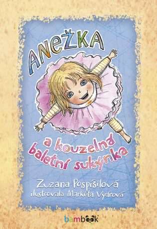Anežka a kouzelná baletní sukýnka - Zuzana Pospíšilová,Markéta Vydrová