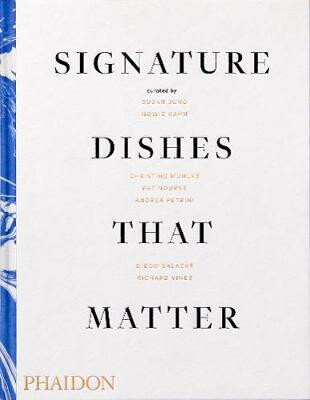 Signature Dishes That Matter - Kahn Howie,Andrea Petrini,Christine Muhlke,Richard Vines,Susan Jung,Pat Nourse,Diego Salazar,Mitchell Davis