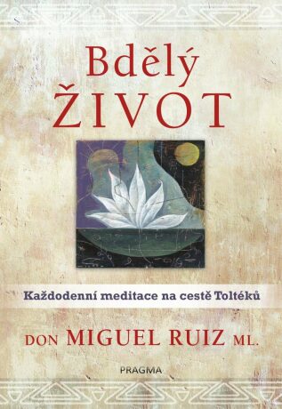 Bdělý život: Každodenní meditace na cestě Toltéků - Don Miguel Ruiz